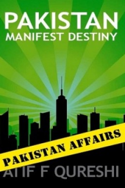 Pakistan Manifest Destiny By Atif F Qureshi